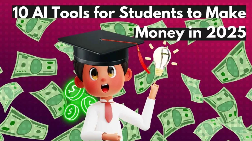 10 Free AI Tools for Students to Make Money in 2025